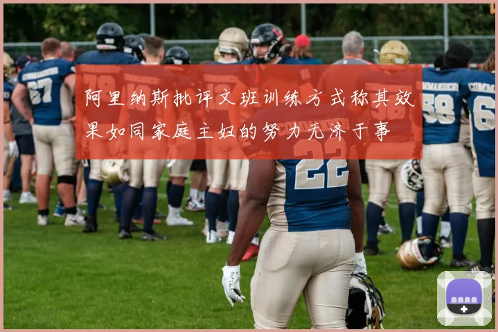 阿里纳斯批评文班训练方式称其效果如同家庭主妇的努力无济于事